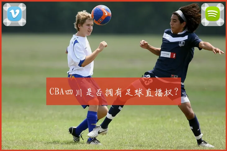 CBA四川是否拥有足球直播权？
