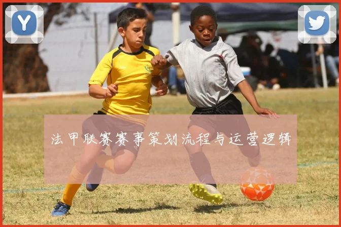 法甲联赛赛事策划流程与运营逻辑