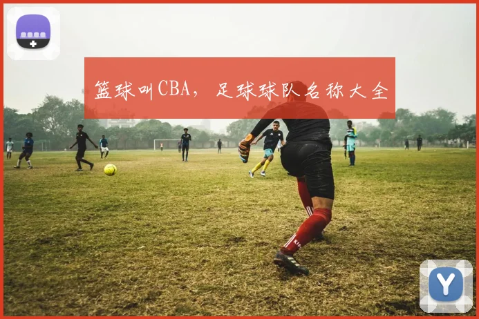 篮球叫CBA，足球球队名称大全