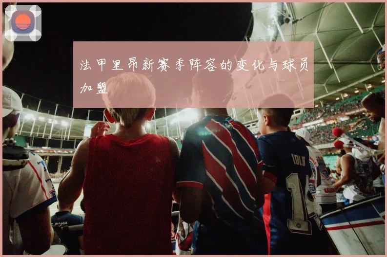 法甲里昂新赛季阵容的变化与球员加盟
